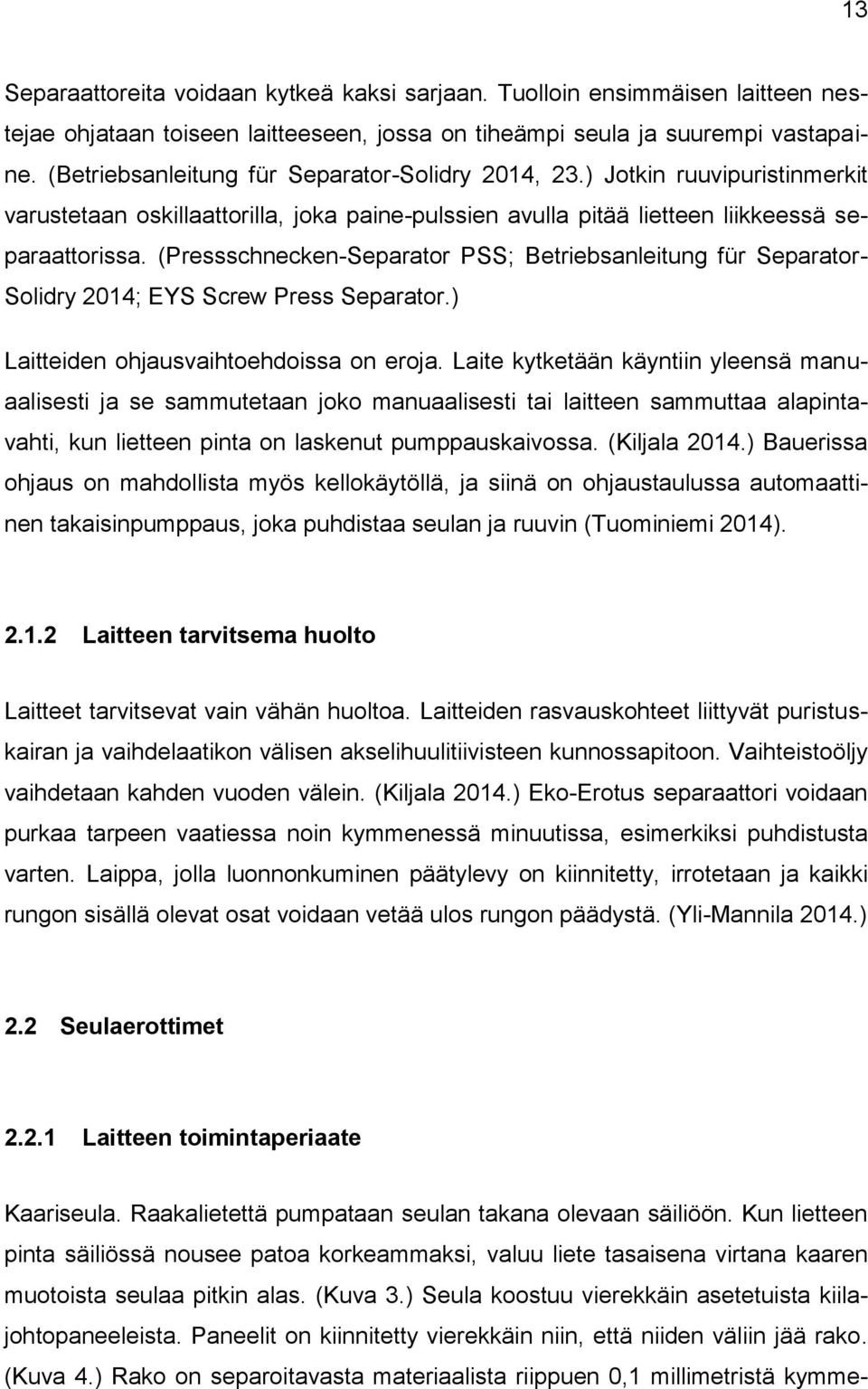 (Pressschnecken-Separator PSS; Betriebsanleitung für Separator- Solidry 2014; EYS Screw Press Separator.) Laitteiden ohjausvaihtoehdoissa on eroja.