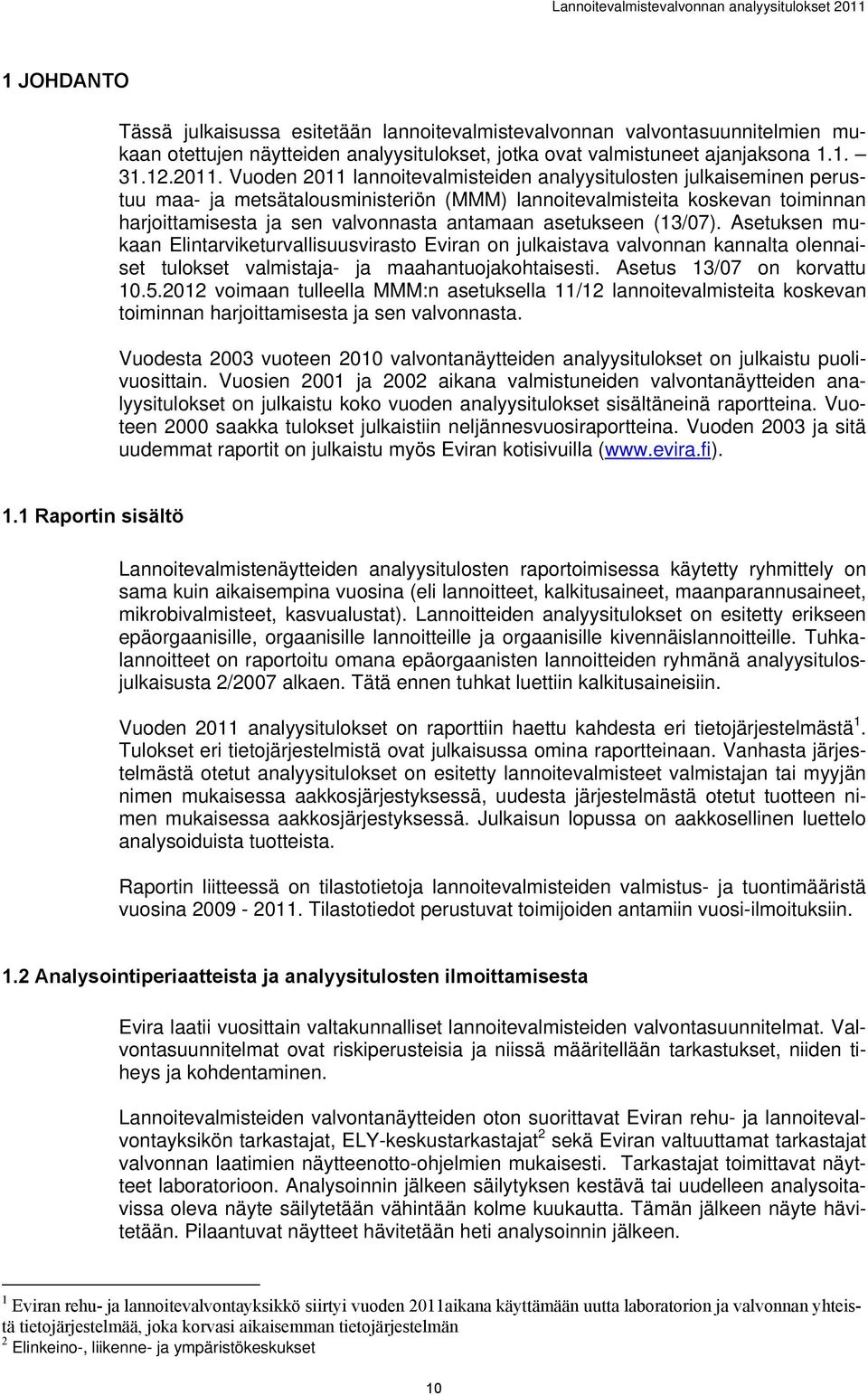 asetukseen (13/07). Asetuksen mukaan Elintarviketurvallisuusvirasto Eviran on julkaistava valvonnan kannalta olennaiset tulokset valmistaja- ja maahantuojakohtaisesti. Asetus 13/07 on korvattu 10.5.