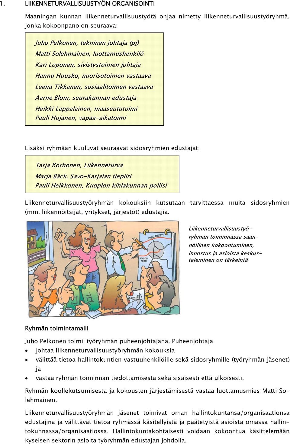 Lappalainen, maaseututoimi Pauli Hujanen, vapaa-aikatoimi Lisäksi ryhmään kuuluvat seuraavat sidosryhmien edustajat: Tarja Korhonen, Liikenneturva Marja Bäck, Savo-Karjalan tiepiiri Pauli Heikkonen,