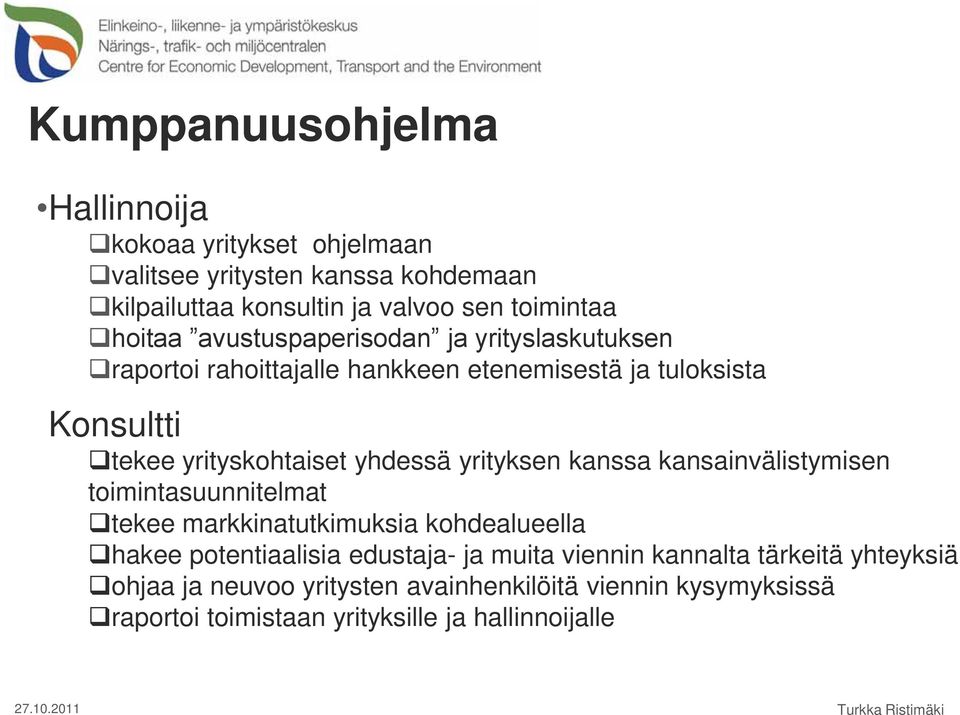 kanssa kansainvälistymisen toimintasuunnitelmat tekee markkinatutkimuksia kohdealueella hakee potentiaalisia edustaja- ja muita viennin kannalta