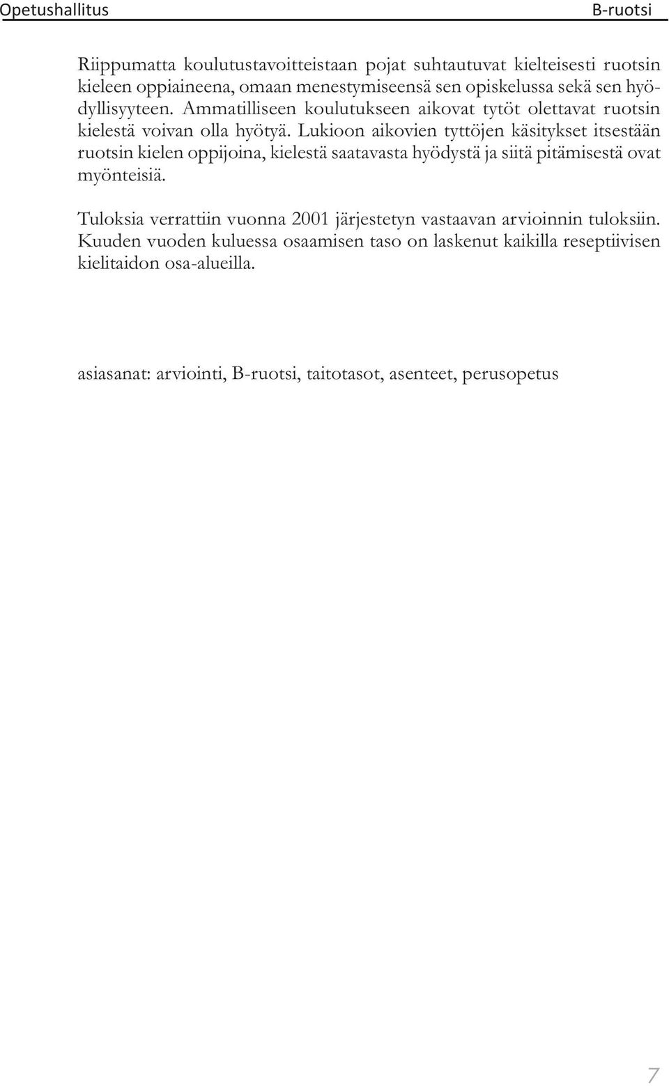 Lukioon aikovien tyttöjen käsitykset itsestään ruotsin kielen oppijoina, kielestä saatavasta hyödystä ja siitä pitämisestä ovat myönteisiä.