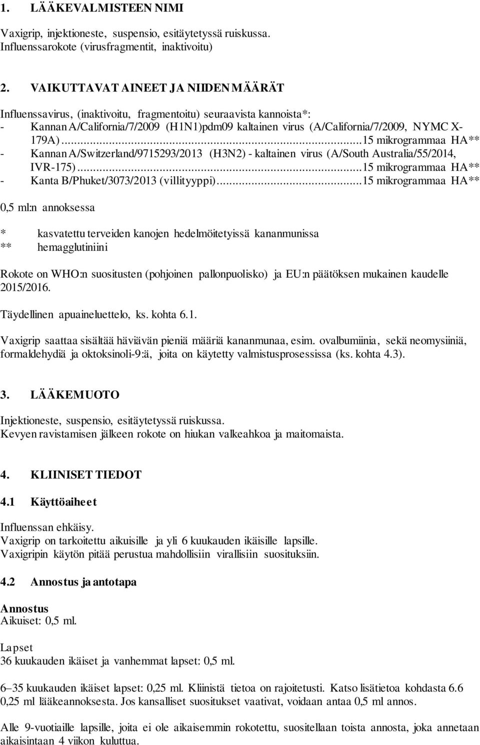 ..15 mikrogrammaa HA** - Kannan A/Switzerland/9715293/2013 (H3N2) - kaltainen virus (A/South Australia/55/2014, IVR-175)...15 mikrogrammaa HA** - Kanta B/Phuket/3073/2013 (villityyppi).