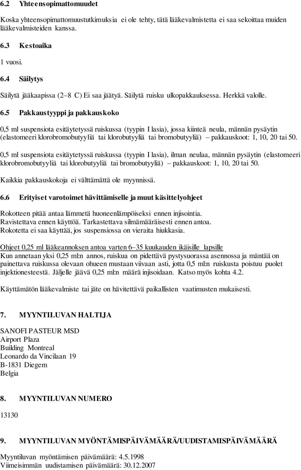 4 Säilytys Säilytä jääkaapissa (2 8 C) Ei saa jäätyä. Säilytä ruisku ulkopakkauksessa. Herkkä valolle. 6.