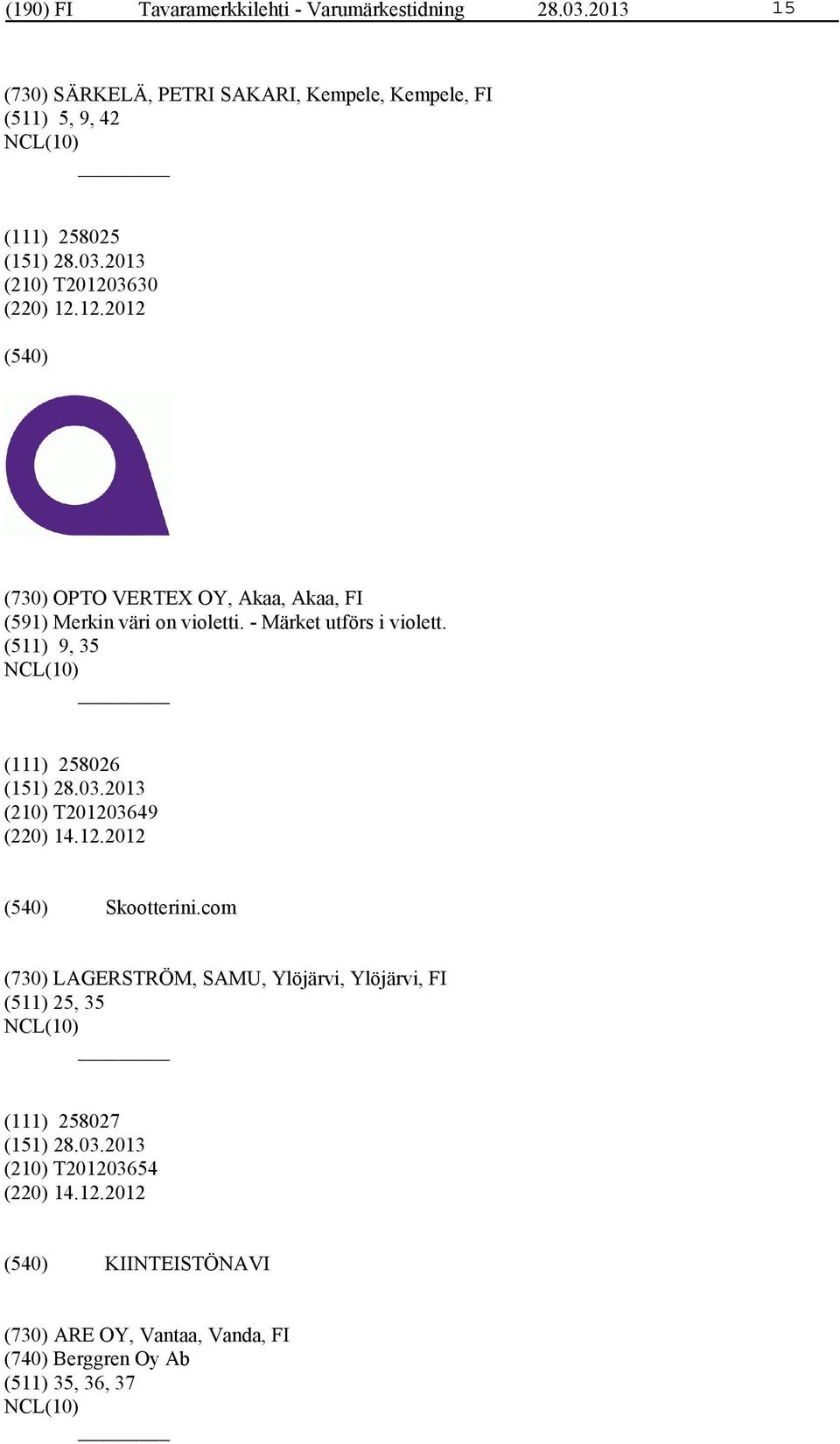 3630 (220) 12.12.2012 (730) OPTO VERTEX OY, Akaa, Akaa, FI (591) Merkin väri on violetti. - Märket utförs i violett.
