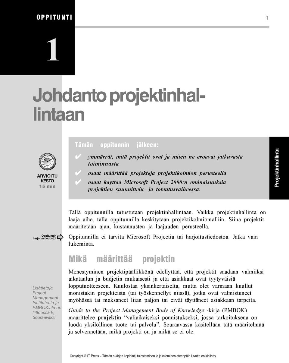 Projektinhallinta Lisätietoja Project Management Institutesta ja PMBOK:sta on liitteessä E, Seuraavaksi. Tällä oppitunnilla tutustutaan projektinhallintaan.