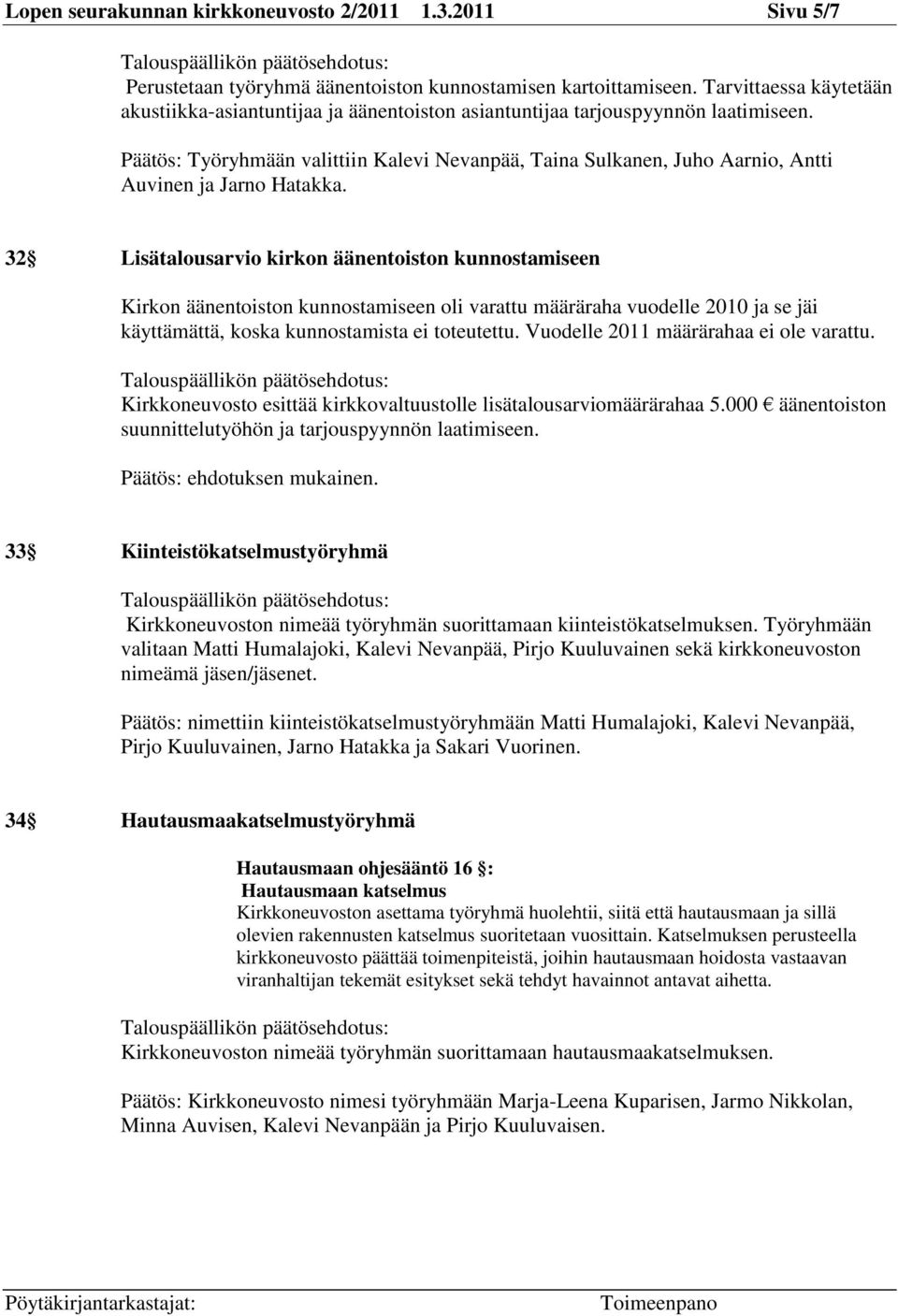 Päätös: Työryhmään valittiin Kalevi Nevanpää, Taina Sulkanen, Juho Aarnio, Antti Auvinen ja Jarno Hatakka.