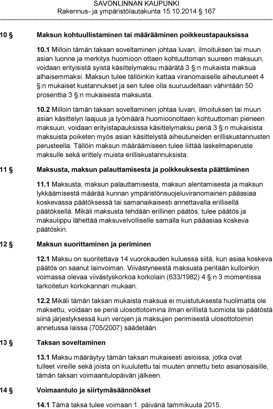 mukaista maksua alhaisemmaksi. Maksun tulee tällöinkin kattaa viranomaiselle aiheutuneet 4 :n mukaiset kustannukset ja sen tulee olla suuruudeltaan vähintään 50 prosenttia 3 :n mukaisesta maksusta.