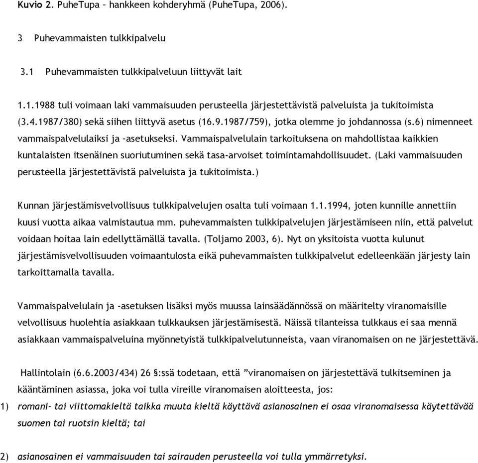 Vammaispalvelulain tarkoituksena on mahdollistaa kaikkien kuntalaisten itsenäinen suoriutuminen sekä tasa-arvoiset toimintamahdollisuudet.