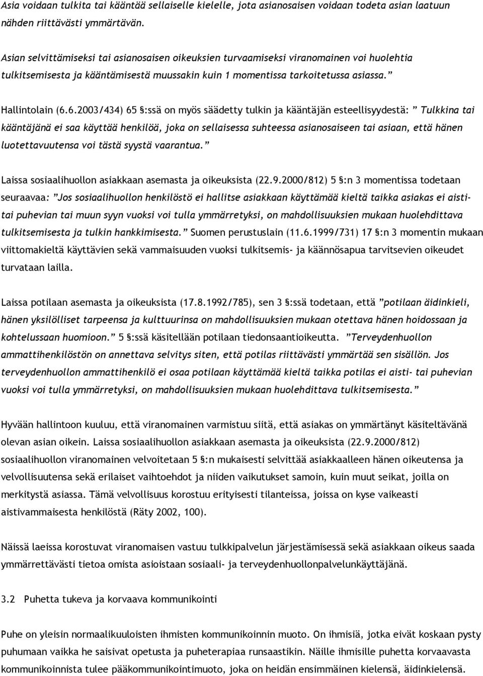 6.2003/434) 65 :ssä on myös säädetty tulkin ja kääntäjän esteellisyydestä: Tulkkina tai kääntäjänä ei saa käyttää henkilöä, joka on sellaisessa suhteessa asianosaiseen tai asiaan, että hänen