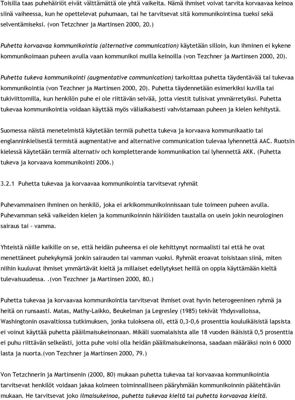 ) Puhetta korvaavaa kommunikointia (alternative communication) käytetään silloin, kun ihminen ei kykene kommunikoimaan puheen avulla vaan kommunikoi muilla keinoilla (von Tezchner ja Martinsen 2000,