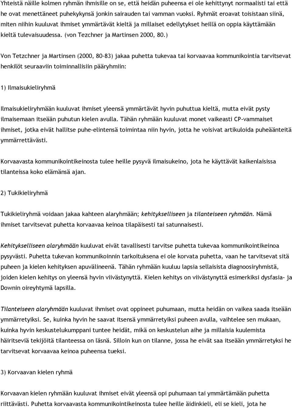) Von Tetzchner ja Martinsen (2000, 80 83) jakaa puhetta tukevaa tai korvaavaa kommunikointia tarvitsevat henkilöt seuraaviin toiminnallisiin pääryhmiin: 1) Ilmaisukieliryhmä Ilmaisukieliryhmään