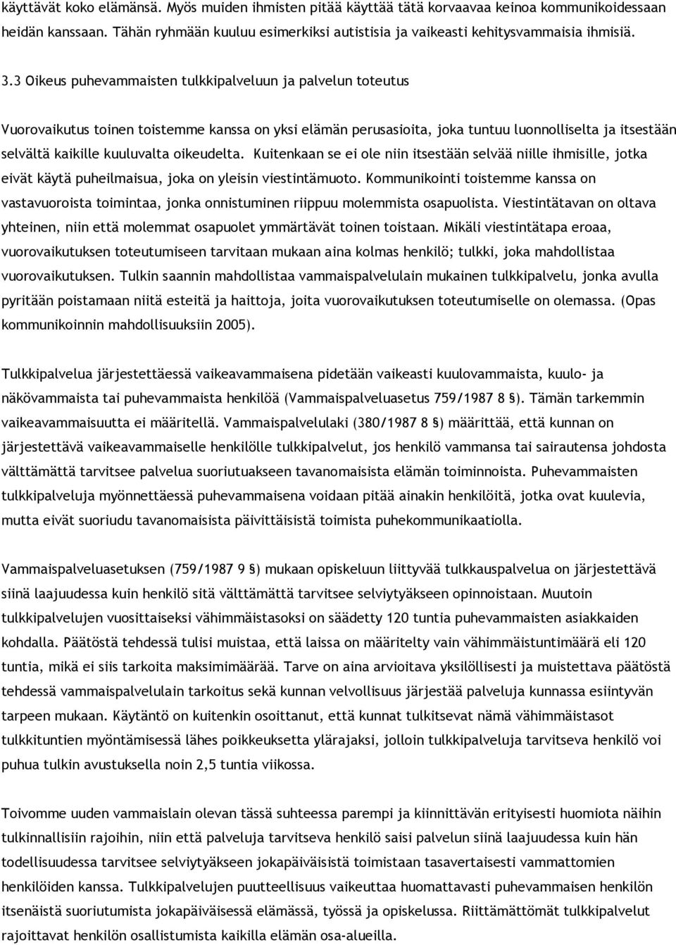 oikeudelta. Kuitenkaan se ei ole niin itsestään selvää niille ihmisille, jotka eivät käytä puheilmaisua, joka on yleisin viestintämuoto.