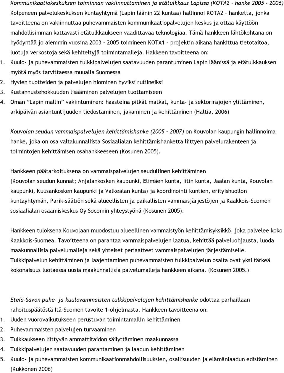 Tämä hankkeen lähtökohtana on hyödyntää jo aiemmin vuosina 2003 2005 toimineen KOTA1 projektin aikana hankittua tietotaitoa, luotuja verkostoja sekä kehiteltyjä toimintamalleja.