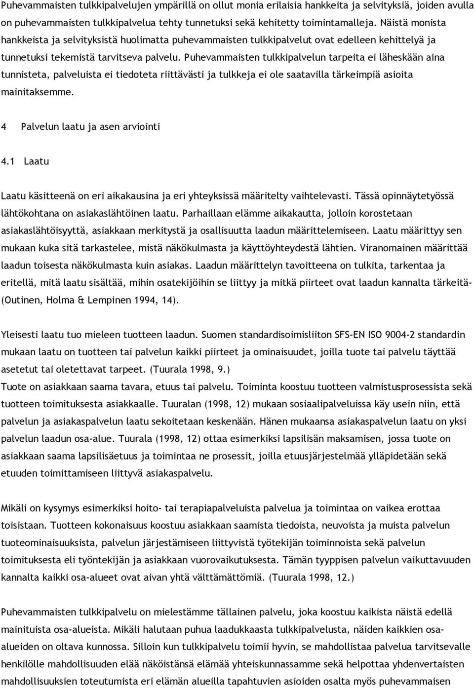 Puhevammaisten tulkkipalvelun tarpeita ei läheskään aina tunnisteta, palveluista ei tiedoteta riittävästi ja tulkkeja ei ole saatavilla tärkeimpiä asioita mainitaksemme.