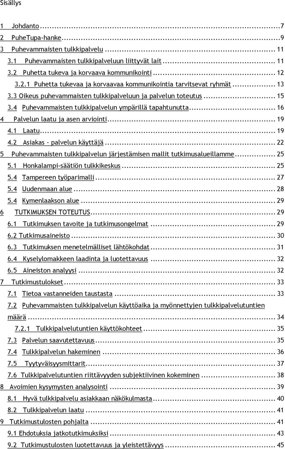 1 Laatu... 19 4.2 Asiakas palvelun käyttäjä... 22 5 Puhevammaisten tulkkipalvelun järjestämisen mallit tutkimusalueillamme... 25 5.1 Honkalampi-säätiön tulkkikeskus... 25 5.4 Tampereen työparimalli.