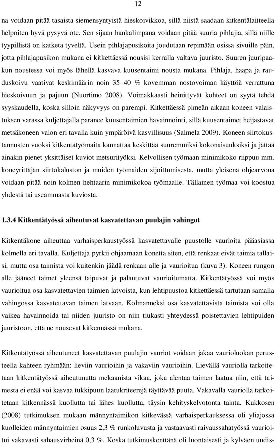 Usein pihlajapusikoita joudutaan repimään osissa sivuille päin, jotta pihlajapusikon mukana ei kitkettäessä nousisi kerralla valtava juuristo.