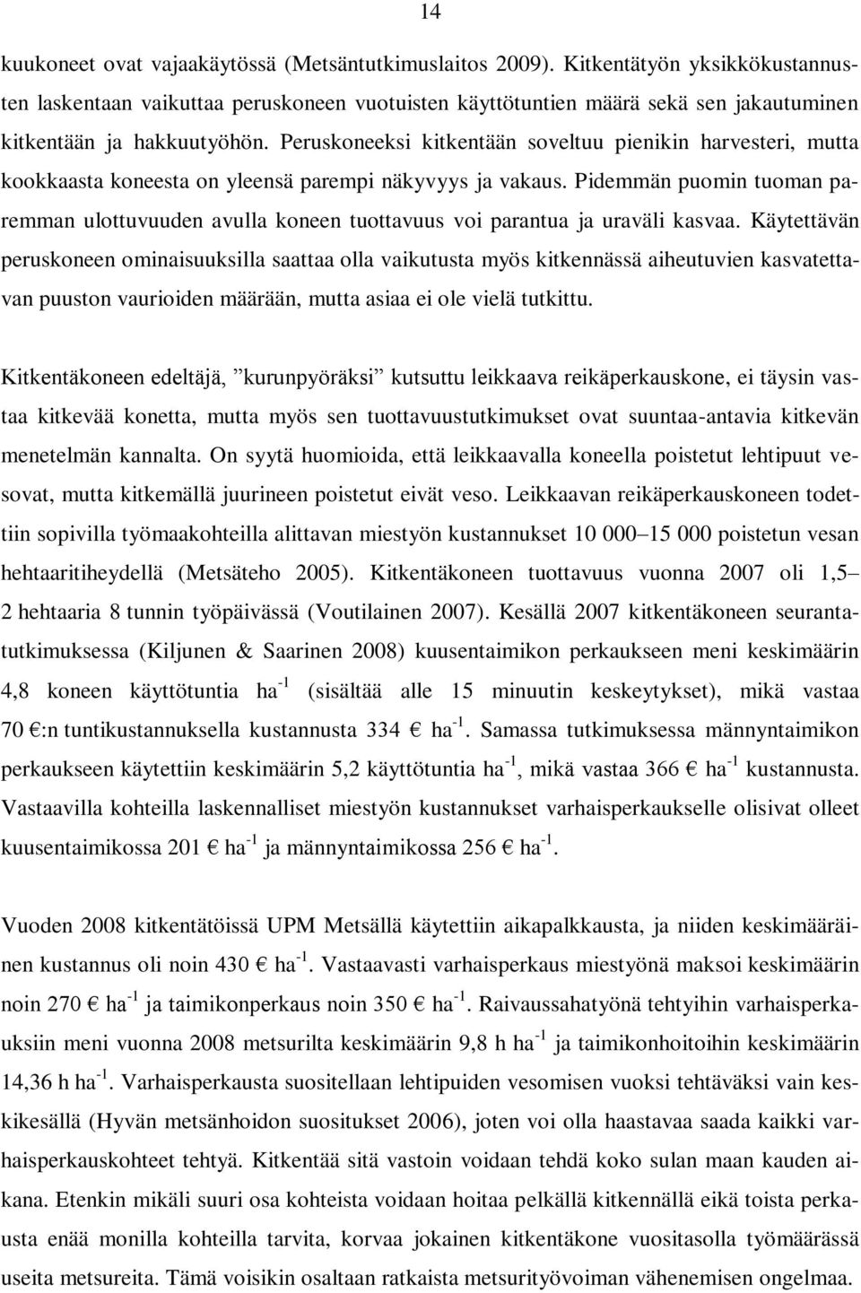 Peruskoneeksi kitkentään soveltuu pienikin harvesteri, mutta kookkaasta koneesta on yleensä parempi näkyvyys ja vakaus.