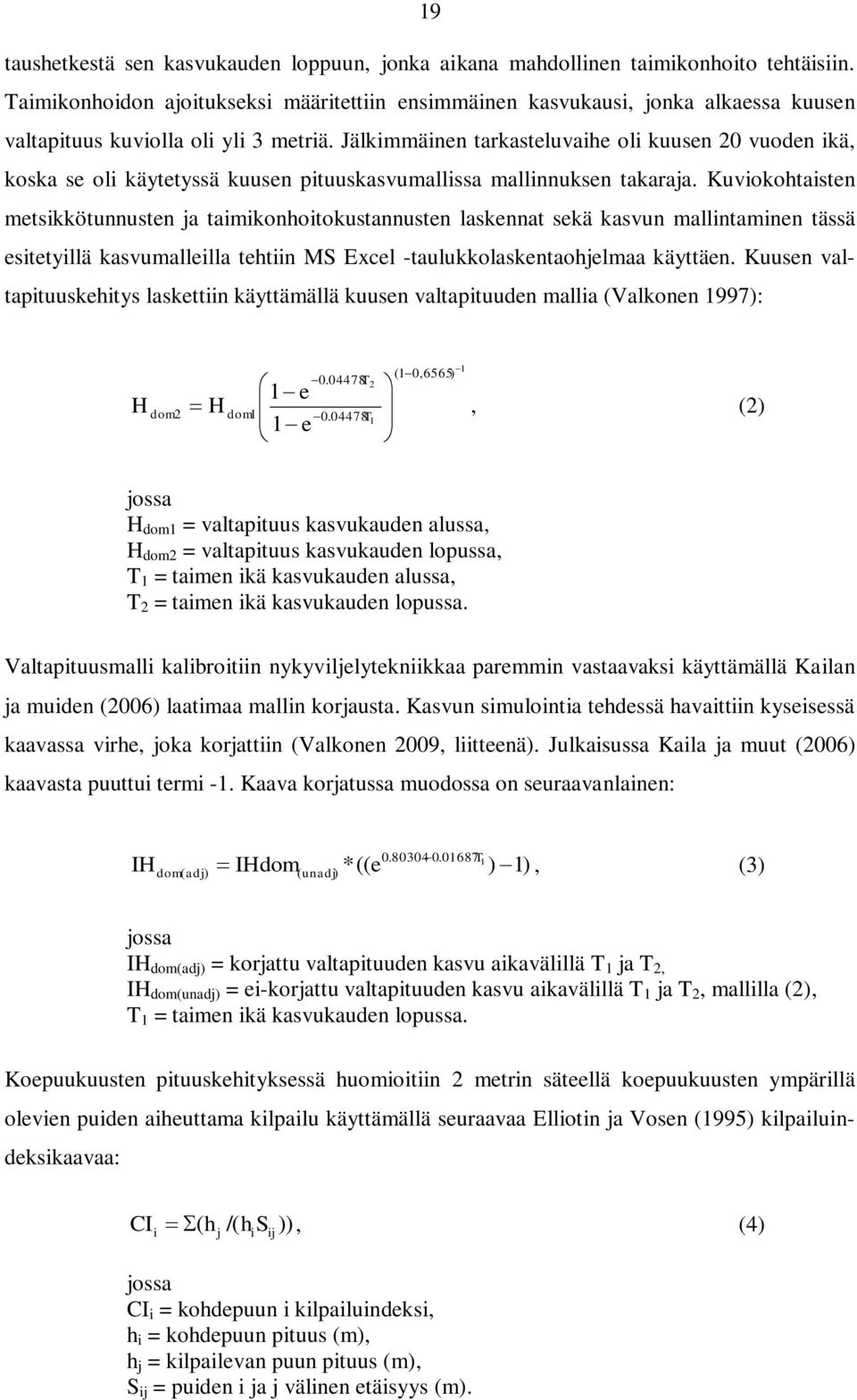 Jälkimmäinen tarkasteluvaihe oli kuusen 20 vuoden ikä, koska se oli käytetyssä kuusen pituuskasvumallissa mallinnuksen takaraja.