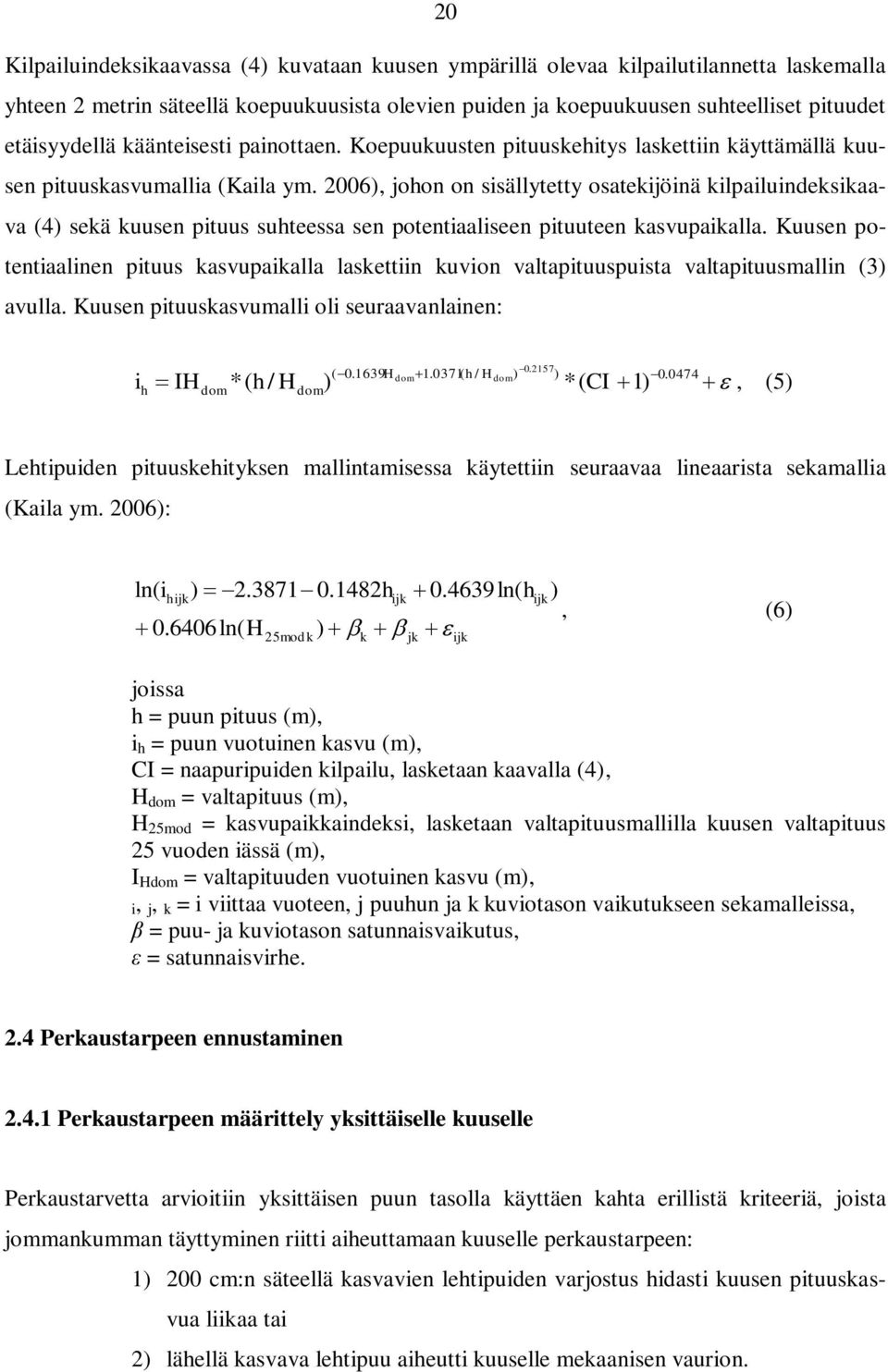 2006), johon on sisällytetty osatekijöinä kilpailuindeksikaava (4) sekä kuusen pituus suhteessa sen potentiaaliseen pituuteen kasvupaikalla.