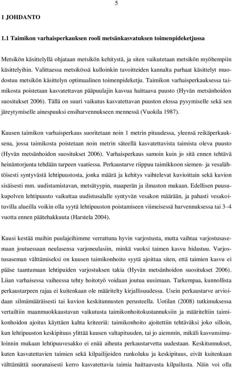 Taimikon varhaisperkauksessa taimikosta poistetaan kasvatettavan pääpuulajin kasvua haittaava puusto (Hyvän metsänhoidon suositukset 2006).