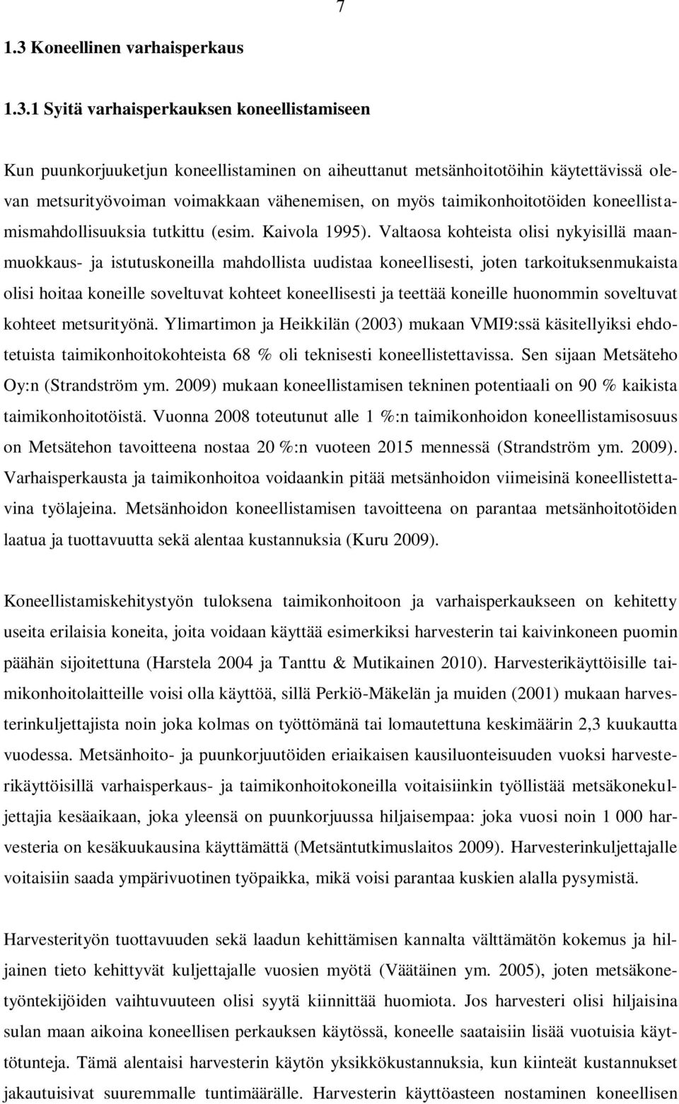 1 Syitä varhaisperkauksen koneellistamiseen Kun puunkorjuuketjun koneellistaminen on aiheuttanut metsänhoitotöihin käytettävissä olevan metsurityövoiman voimakkaan vähenemisen, on myös