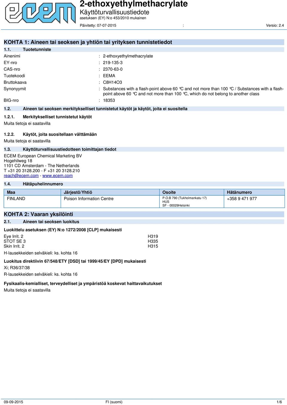 Käyttöturvallisuustiedotteen toimittajan tiedot ECEM European Chemical Marketing BV Hogehilweg 18 1101 CD Amsterdam - The Netherlands T +31 20 3128.200 - F +31 20 3128.210 reach@ecem.com - www.ecem.com 1.