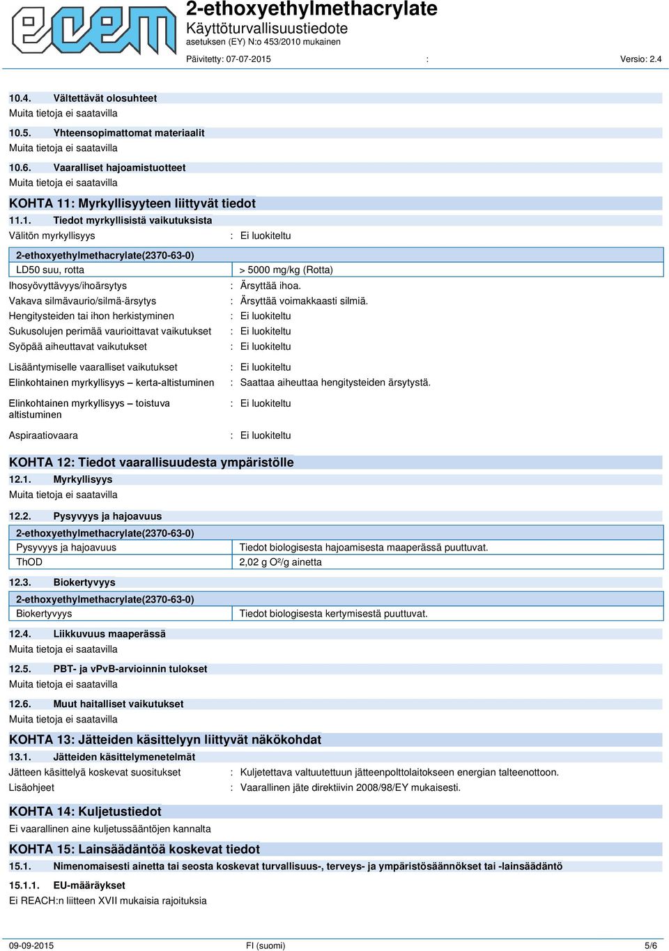 vaikutukset Syöpää aiheuttavat vaikutukset Lisääntymiselle vaaralliset vaikutukset Elinkohtainen myrkyllisyys kerta-altistuminen Elinkohtainen myrkyllisyys toistuva altistuminen Aspiraatiovaara >