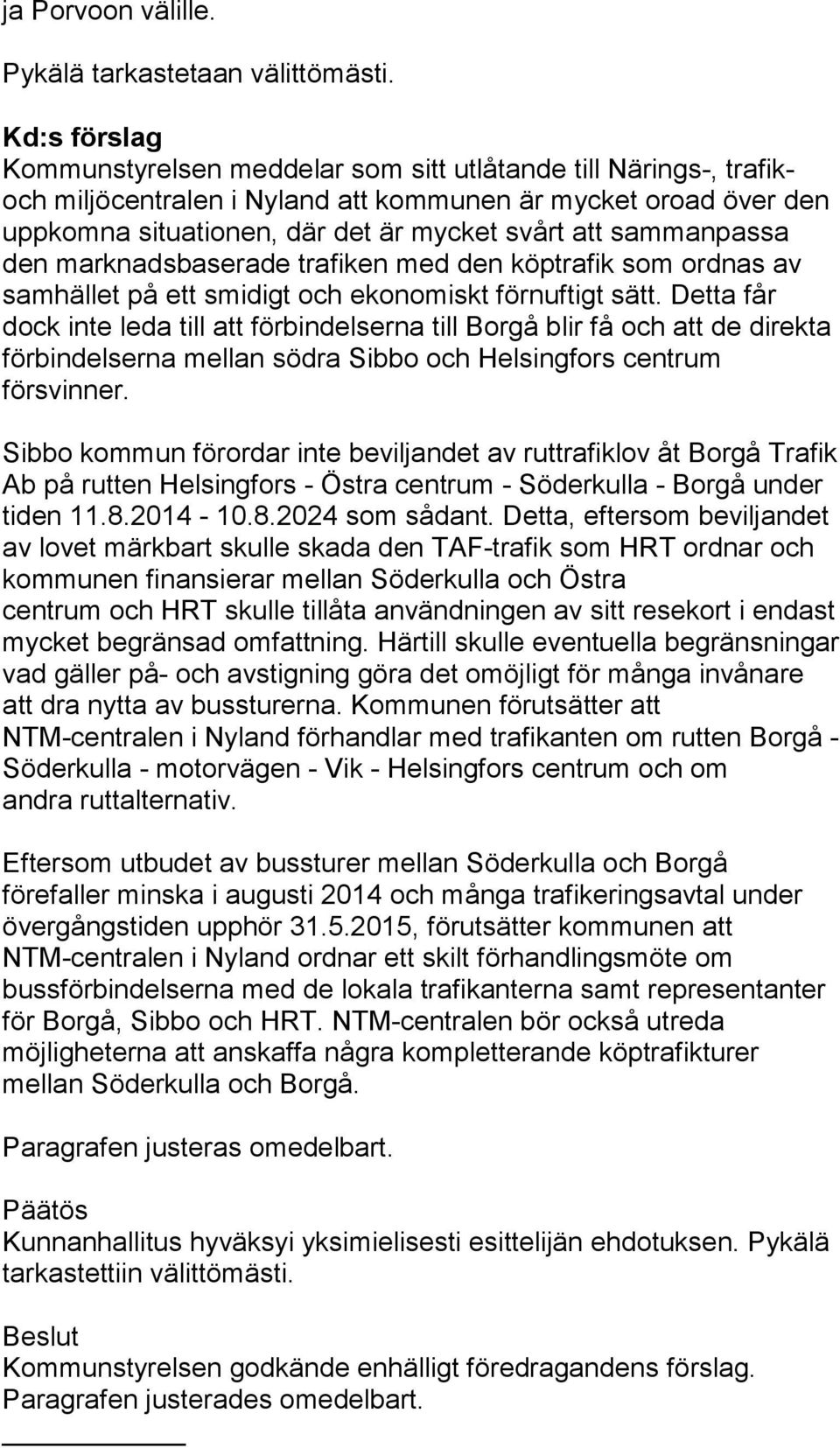 sammanpassa den marknadsbaserade trafiken med den köptrafik som ordnas av samhället på ett smidigt och ekonomiskt förnuftigt sätt.