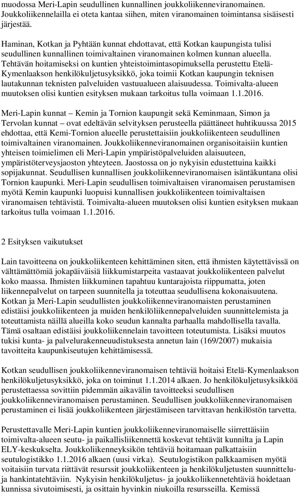 Tehtävän hoitamiseksi on kuntien yhteistoimintasopimuksella perustettu Etelä- Kymenlaakson henkilökuljetusyksikkö, joka toimii Kotkan kaupungin teknisen lautakunnan teknisten palveluiden vastuualueen