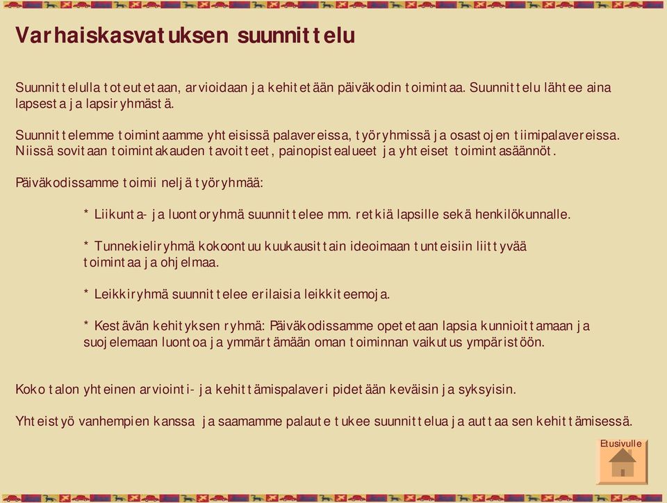 Päiväkodissamme toimii neljä työryhmää: * Liikunta ja luontoryhmä suunnittelee mm. retkiä lapsille sekä henkilökunnalle.