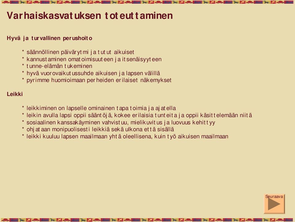 tapa toimia ja ajatella * leikin avulla lapsi oppii sääntöjä, kokee erilaisia tunteita ja oppii käsittelemään niitä * sosiaalinen kanssakäyminen vahvistuu,