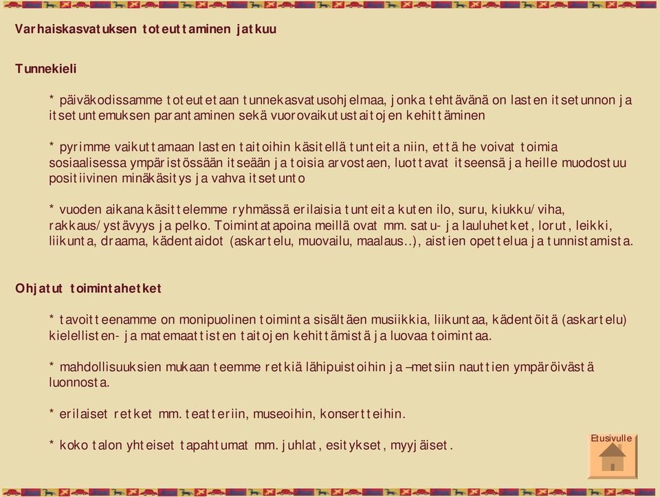 positiivinen minäkäsitys ja vahva itsetunto * vuoden aikana käsittelemme ryhmässä erilaisia tunteita kuten ilo, suru, kiukku/viha, rakkaus/ystävyys ja pelko. Toimintatapoina meillä ovat mm.