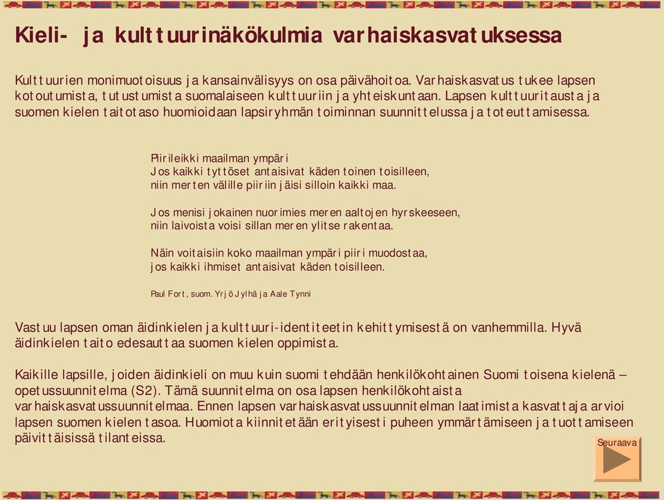 Lapsen kulttuuritausta ja suomen kielen taitotaso huomioidaan lapsiryhmän toiminnan suunnittelussa ja toteuttamisessa.