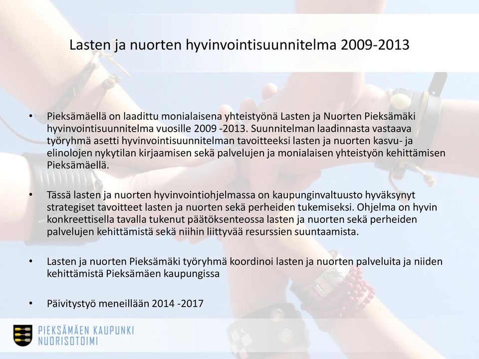 kehittämisen Pieksämäellä. Tässä lasten ja nuorten hyvinvointiohjelmassa on kaupunginvaltuusto hyväksynyt strategiset tavoitteet lasten ja nuorten sekä perheiden tukemiseksi.