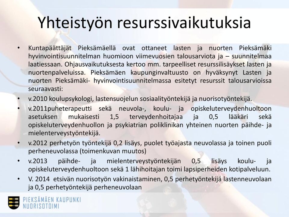 Pieksämäen kaupunginvaltuusto on hyväksynyt Lasten ja nuorten Pieksämäki- hyvinvointisuunnitelmassa esitetyt resurssit talousarvioissa seuraavasti: v.