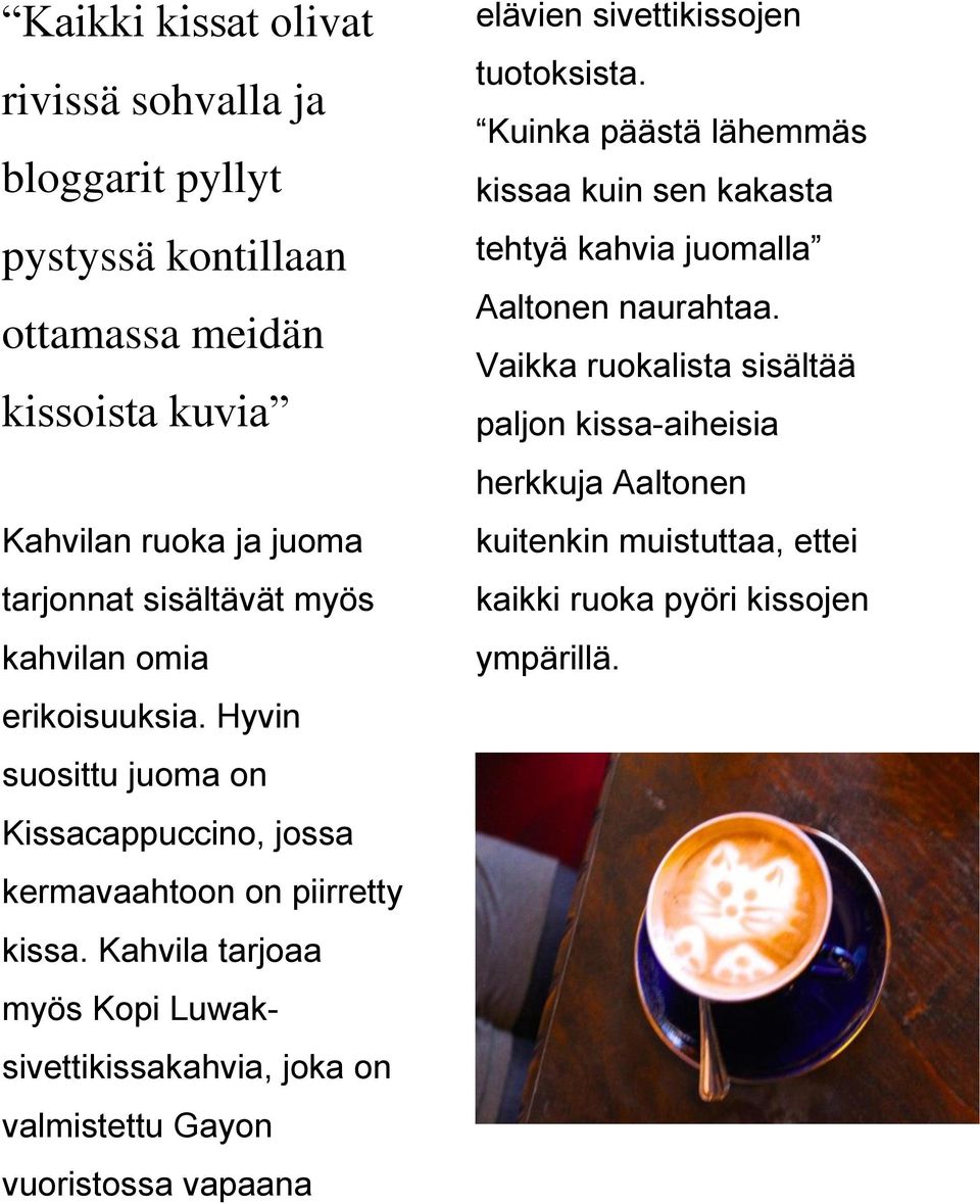 Kahvila tarjoaa myös Kopi Luwaksivettikissakahvia, joka on valmistettu Gayon vuoristossa vapaana elävien sivettikissojen tuotoksista.