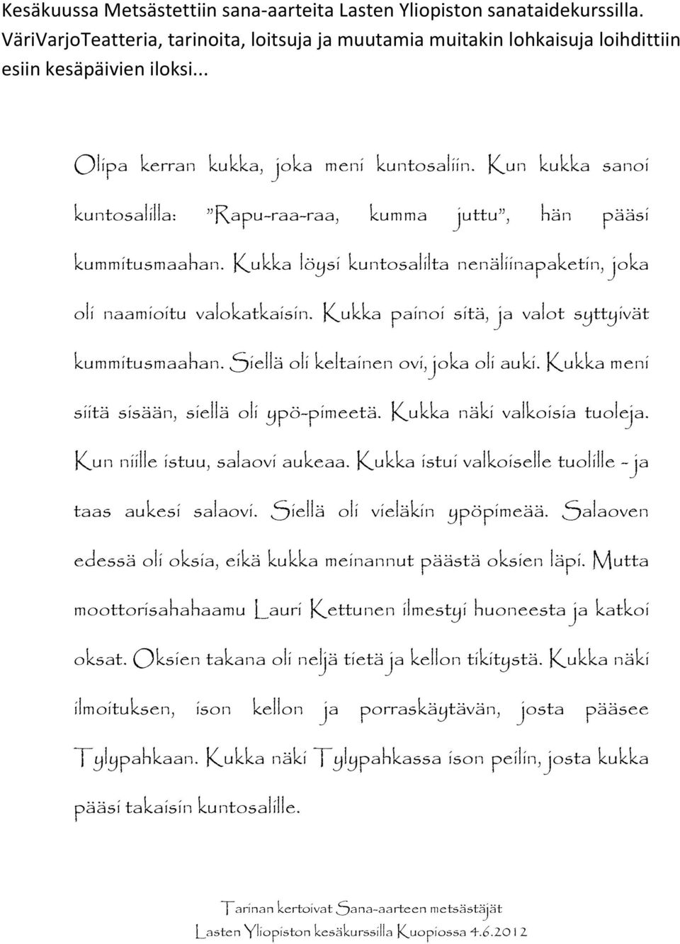 Kukka löysi kuntosalilta nenäliinapaketin, joka oli naamioitu valokatkaisin. Kukka painoi sitä, ja valot syttyivät kummitusmaahan. Siellä oli keltainen ovi, joka oli auki.