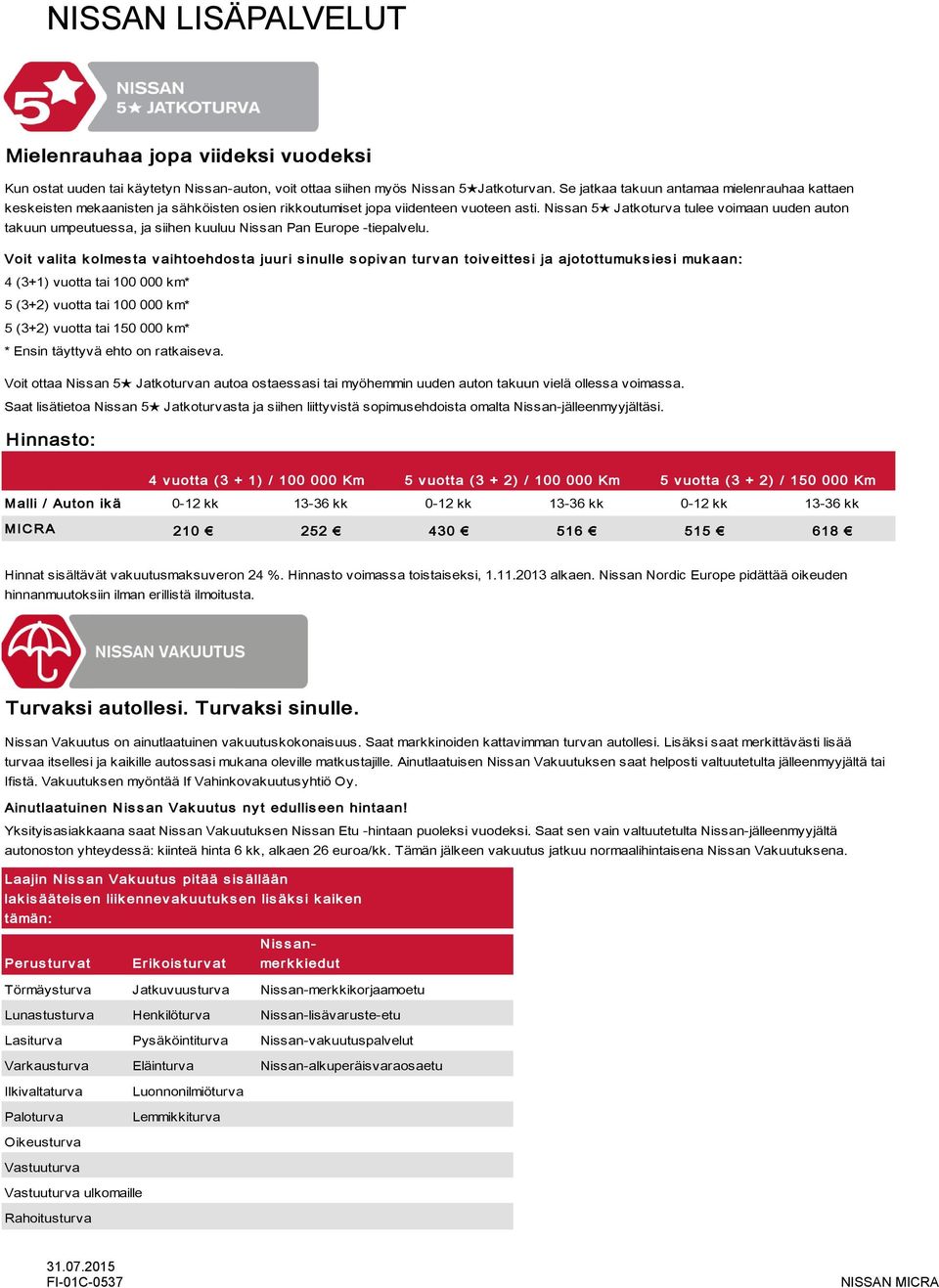 Nissan 5 Jatkoturva tulee voimaan uuden auton takuun umpeutuessa, ja siihen kuuluu Nissan Pan Europe -tiepalvelu.