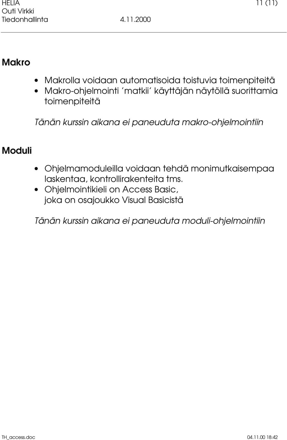 Moduli Ohjelmamoduleilla voidaan tehdä monimutkaisempaa laskentaa, kontrollirakenteita tms.