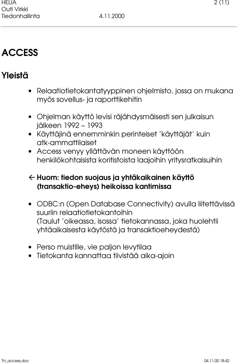 Ä Huom: tiedon suojaus ja yhtäkaikainen käyttö (transaktio-eheys) heikoissa kantimissa ODBC:n (Open Database Connectivity) avulla liitettävissä suuriin relaatiotietokantoihin