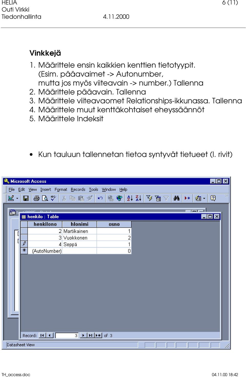 Määrittele pääavain. Tallenna 3. Määrittele viiteavaomet Relationships-ikkunassa. Tallenna 4.