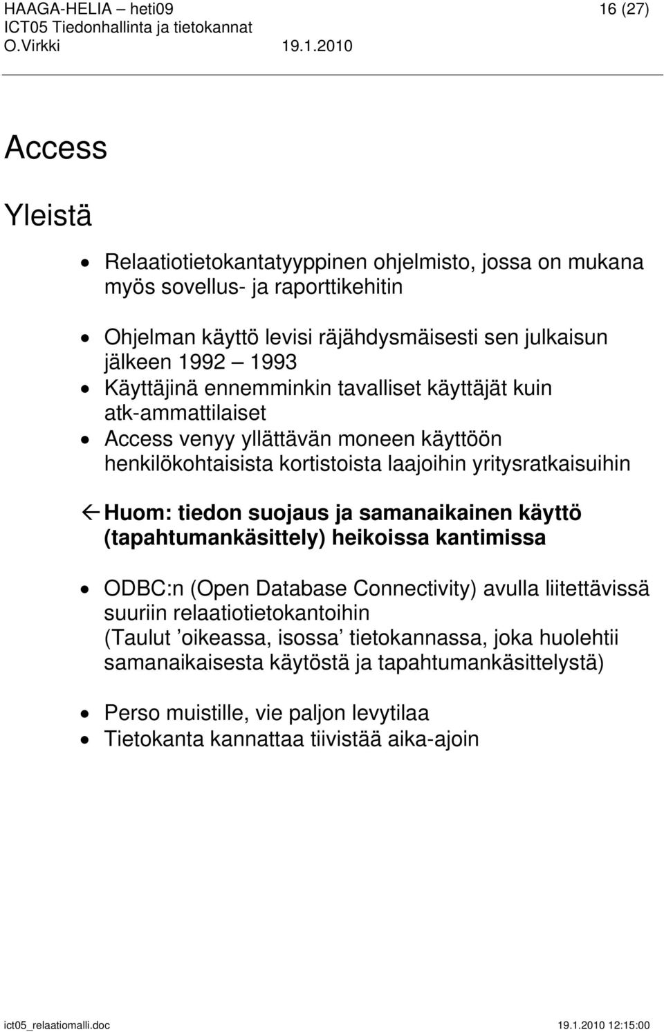 yritysratkaisuihin Huom: tiedon suojaus ja samanaikainen käyttö (tapahtumankäsittely) heikoissa kantimissa ODBC:n (Open Database Connectivity) avulla liitettävissä suuriin