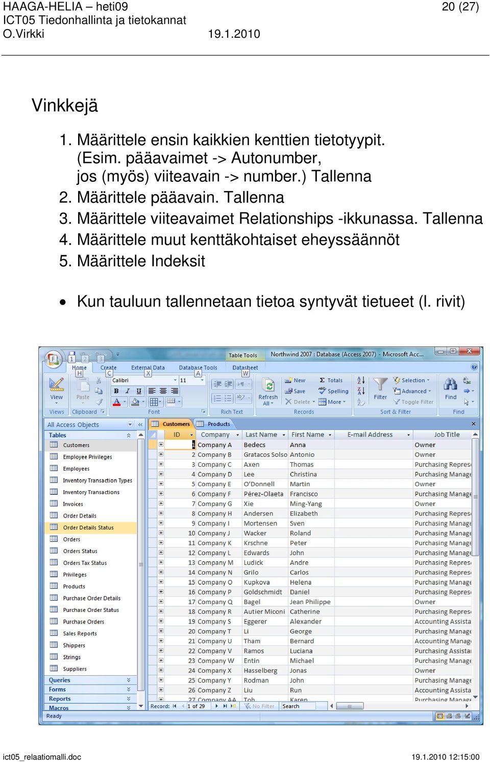 Tallenna 3. Määrittele viiteavaimet Relationships -ikkunassa. Tallenna 4.