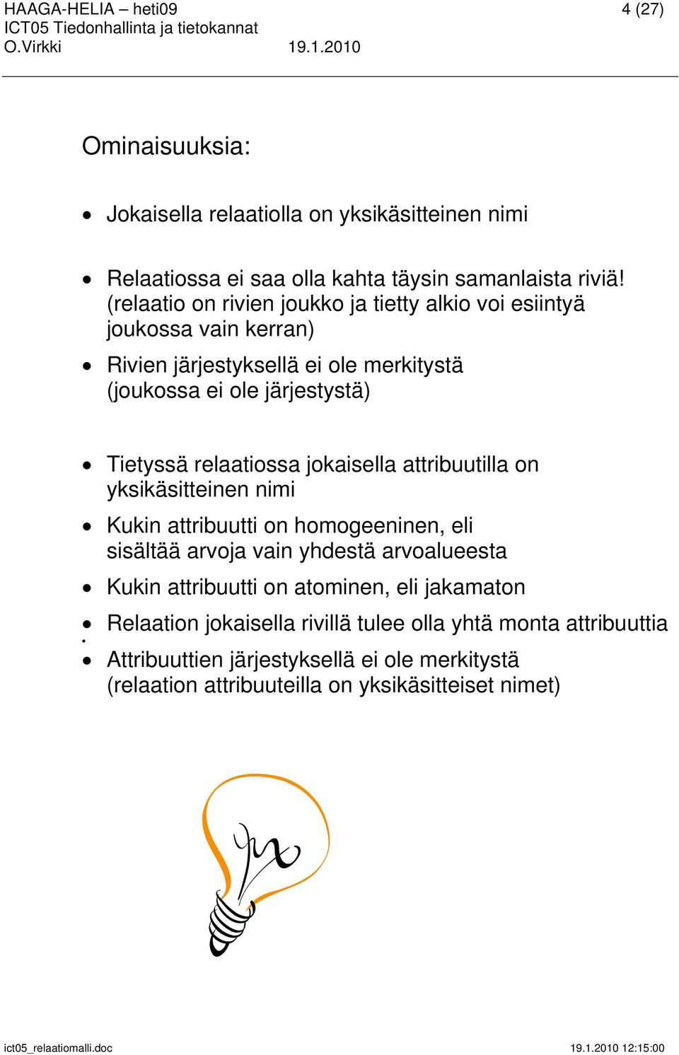 relaatiossa jokaisella attribuutilla on yksikäsitteinen nimi Kukin attribuutti on homogeeninen, eli sisältää arvoja vain yhdestä arvoalueesta Kukin attribuutti on