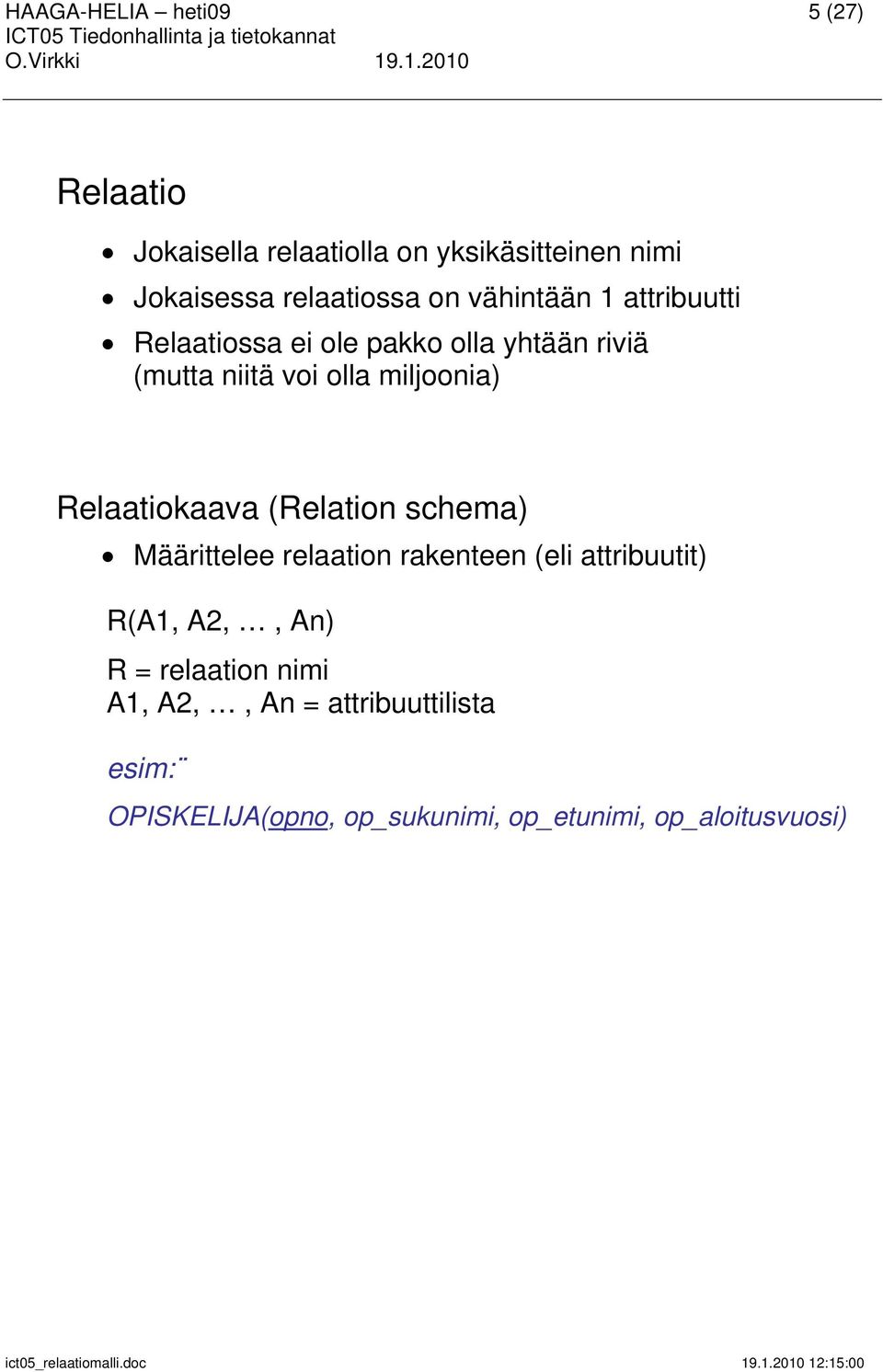 Relaatiokaava (Relation schema) Määrittelee relaation rakenteen (eli attribuutit) R(A1, A2,, An) R =