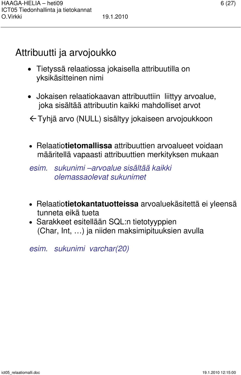 arvoalueet voidaan määritellä vapaasti attribuuttien merkityksen mukaan esim.