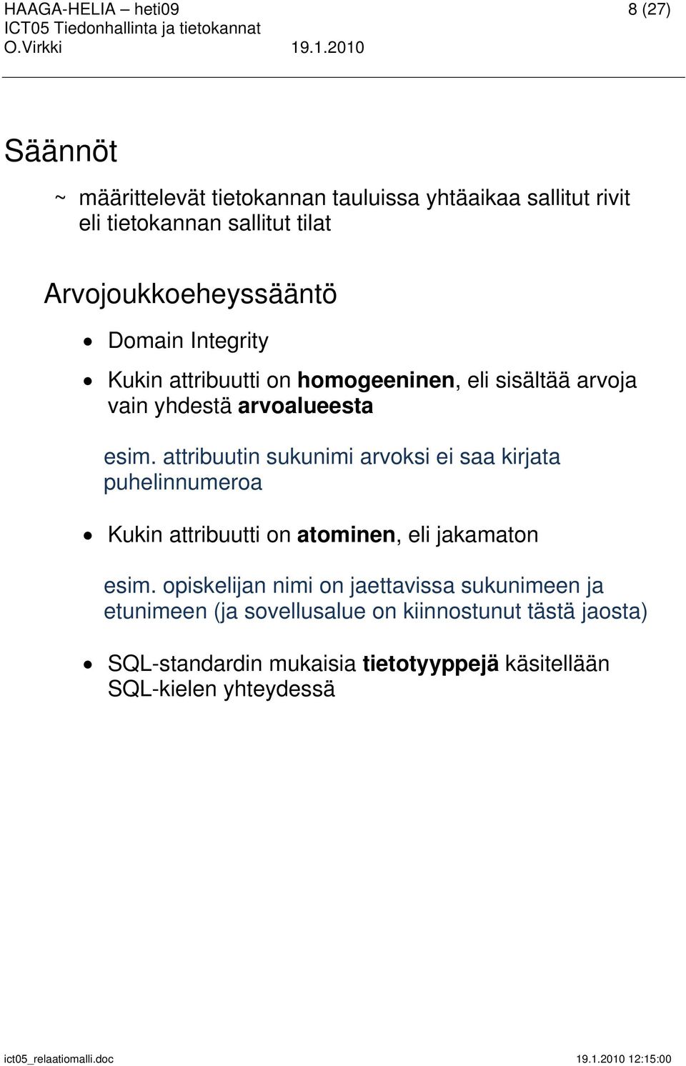 attribuutin sukunimi arvoksi ei saa kirjata puhelinnumeroa Kukin attribuutti on atominen, eli jakamaton esim.