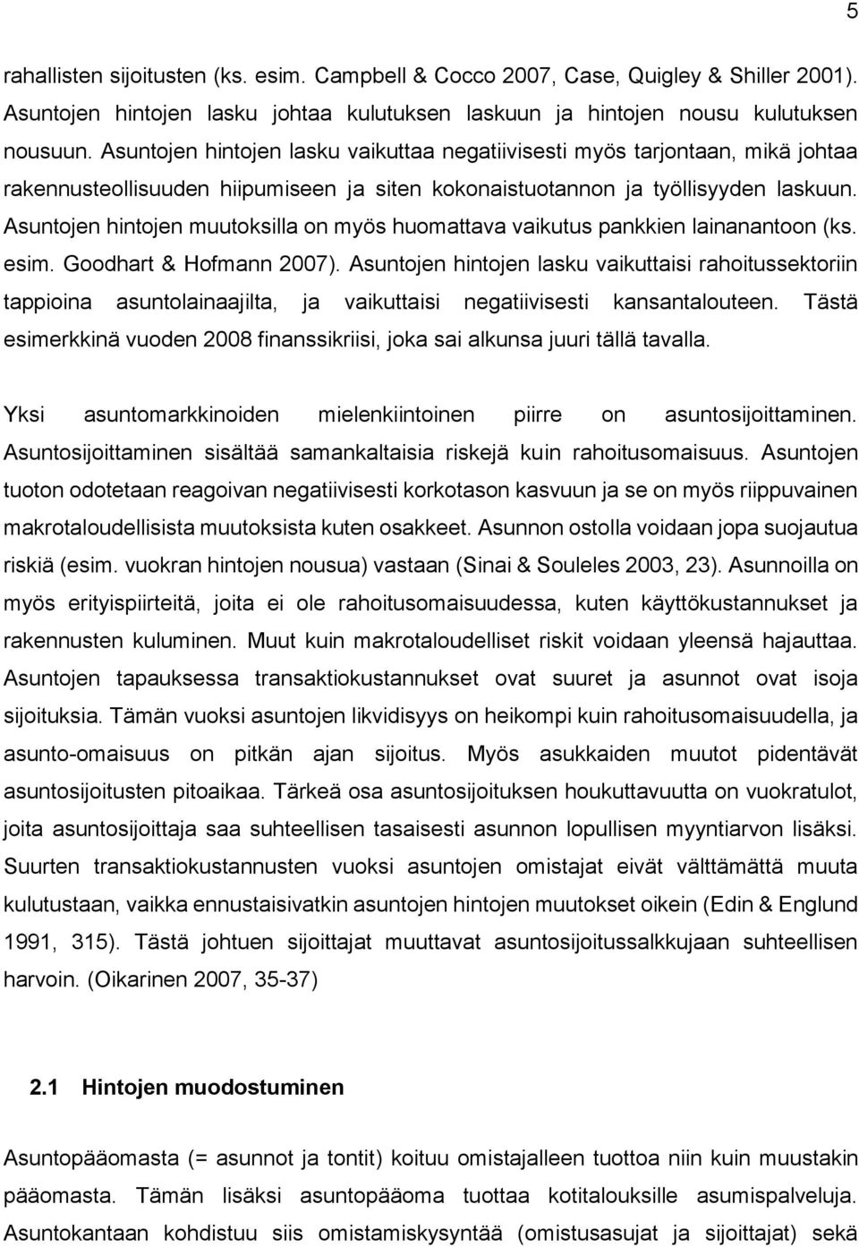 Asuntojen hintojen muutoksilla on myös huomattava vaikutus pankkien lainanantoon (ks. esim. Goodhart & Hofmann 2007).