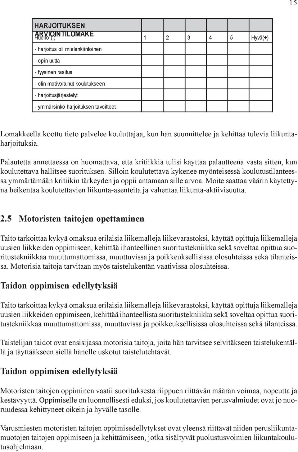 Palautetta annettaessa on huomattava, että kritiikkiä tulisi käyttää palautteena vasta sitten, kun koulutettava hallitsee suorituksen.