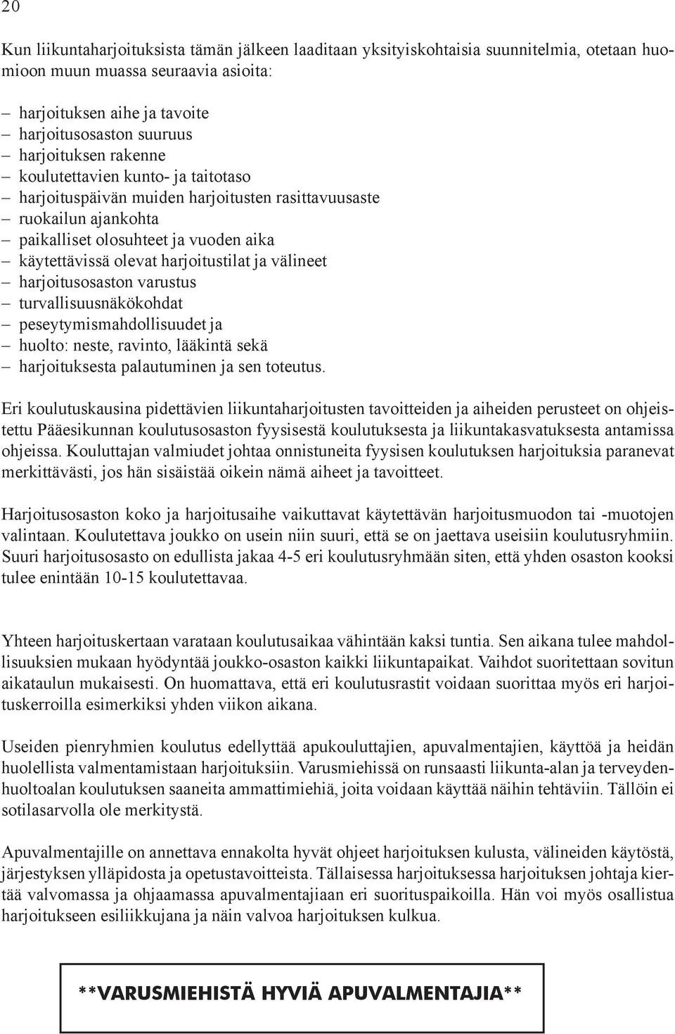 harjoitustilat ja välineet harjoitusosaston varustus turvallisuusnäkökohdat peseytymismahdollisuudet ja huolto: neste, ravinto, lääkintä sekä harjoituksesta palautuminen ja sen toteutus.